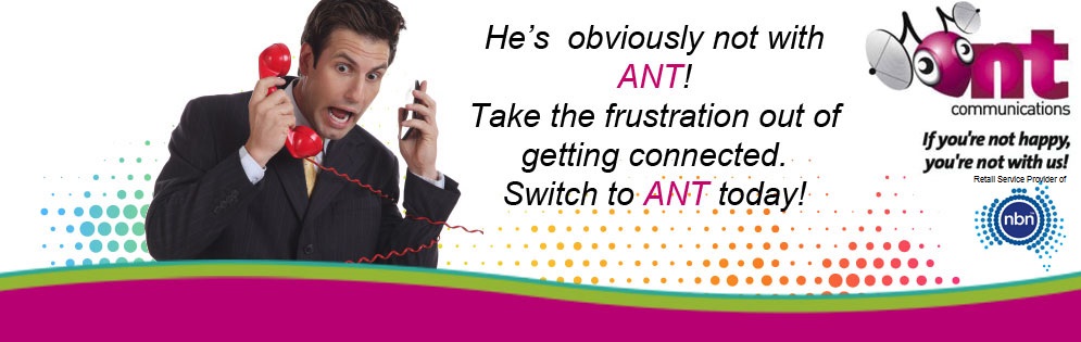 Take the stress out of getting connected. Switch to ANT Today!